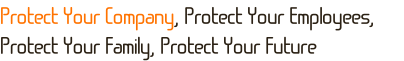 Protect Your Company, Protect Your Employees, Protect Your Family, Protect Your Future 